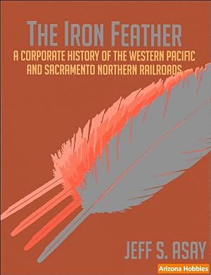 Immagine del venditore per The Iron Feather: A Corporate History of Western Pacific and Sacramento Northern Railroads venduto da Arizona Hobbies LLC