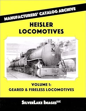 Heisler Locomotives Volume 1: Geared and Fireless: Manufacturers' Catalog Archive Book 08