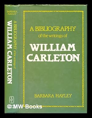 Seller image for A bibliography of the writings of William Carleton / Barbara Hayley for sale by MW Books Ltd.