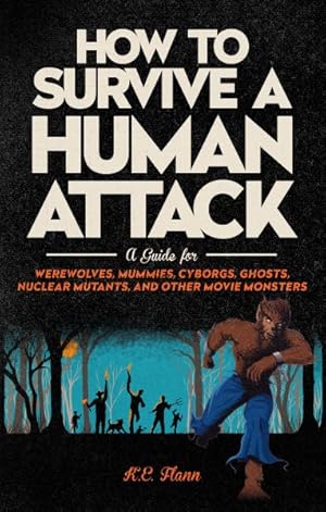 Seller image for How to Survive a Human Attack : A Guide for Werewolves, Mummies, Cyborgs, Ghosts, Nuclear Mutants, and Other Movie Monsters for sale by GreatBookPrices