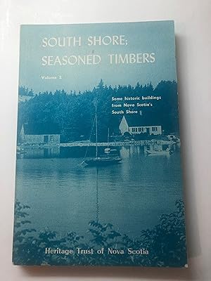 Seller image for SOUTH SHORE; SEASONED TIMBERS Vol. 2 Some Historic Buildings From Nova Scotia's South Shore for sale by Masons' Books