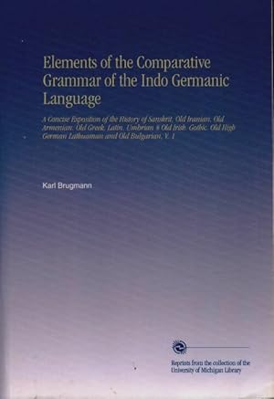 Elements of the comparative grammar in the Indo Germanic Language - Karl Brugmann
