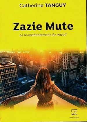 Zazie Mute le r?-enchantement du travail - Catherine Tanguy