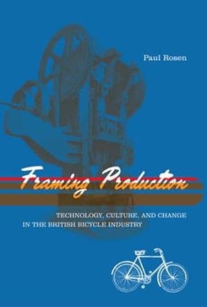 Immagine del venditore per Framing Production: Technology, Culture, and Change in the British Bicycle Industry (Inside Technology) venduto da WeBuyBooks