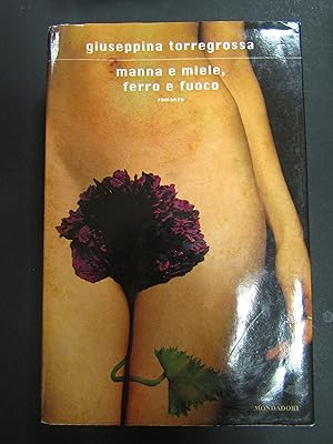 Seller image for Torregrossa Giuseppina. Manna e miele, ferro e fuoco. Mondadori. 2011-I for sale by Amarcord libri