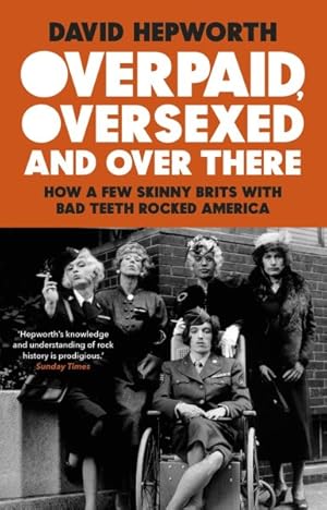 Seller image for Overpaid, Oversexed and over There : How a Few Skinny Brits With Bad Teeth Rocked America for sale by GreatBookPrices