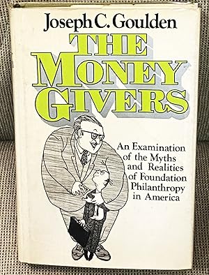 The Money Givers, An Examination of the Myths and Realities of Foundation Philanthropy in America