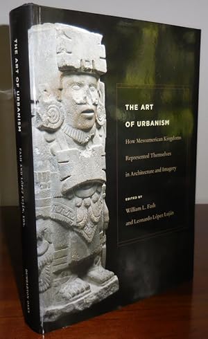 Seller image for The Art of Urbanism; How Mesoamerican Kingdoms Represented Themselves in Architecture and Imagery for sale by Derringer Books, Member ABAA