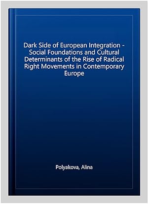 Immagine del venditore per Dark Side of European Integration - Social Foundations and Cultural Determinants of the Rise of Radical Right Movements in Contemporary Europe venduto da GreatBookPrices