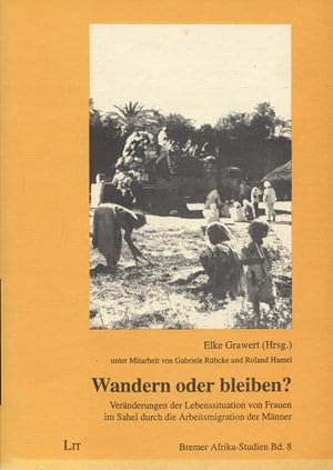 Seller image for Wandern oder bleiben? : Vernderungen der Lebenssituation von Frauen im Sahel durch die Arbeitsmigration der Mnner. Elke Grawert (Hrsg.). Unter Mitarb. von Gabriele Rbcke und Roland Hamel / Bremer Afrika-Studien ; 8 for sale by Versandantiquariat Ottomar Khler