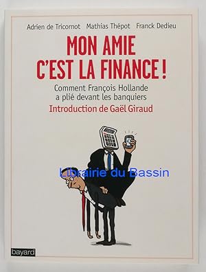 Immagine del venditore per Mon amie, c'est la finance ! Comment Franois Hollande a pli devant les banquiers venduto da Librairie du Bassin