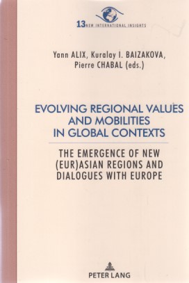 Seller image for Evolving regional values and mobilities in global contexts: The emergence of new (Eur-)Asian regions and dialogues with Europe. Yann Alix, Kuralay I. Baizakova, Pierre Chabal (eds.) / Regards sur l'international ; volume 13 for sale by Fundus-Online GbR Borkert Schwarz Zerfa