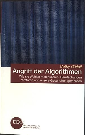 Seller image for Angriff der Algorithmen : wie sie Wahlen manipulieren, Berufschancen zerstren und unsere Gesundheit gefhrden. Schriftenreihe ; Band 10209 for sale by books4less (Versandantiquariat Petra Gros GmbH & Co. KG)