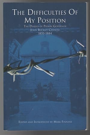 Immagine del venditore per The Difficulties Of My Position: The Diaries of prison Governor John Buckley Castieau 1855-1884. venduto da Time Booksellers