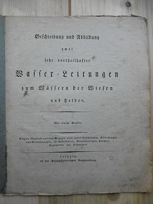 Beschreibung und Abbildung zwei sehr vortheilhafter Wasser=Leitungen zum Wässern der Wiesen und F...