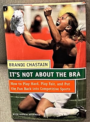 Seller image for It's Not About the Bra, How to Play Hard, Play Fair, and Put the Fun Back into Competitive Sports for sale by My Book Heaven