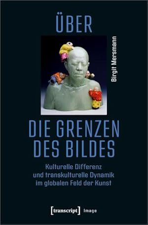 Image du vendeur pour ber die Grenzen des Bildes : Kulturelle Differenz und transkulturelle Dynamik im globalen Feld der Kunst mis en vente par AHA-BUCH GmbH