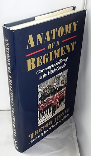 Anatomy of a Regiment. Ceremony and Soldiering in the Welsh Guards. Forward by HRH The Prince of ...