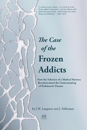 Seller image for Case of the Frozen Addicts : How the Solution of a Medical Mysteryrevolutionized the Understanding of Parkinson's Disease for sale by GreatBookPricesUK