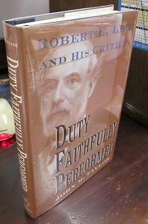 Duty Faithfully Performed: Robert E. Lee and His Critics