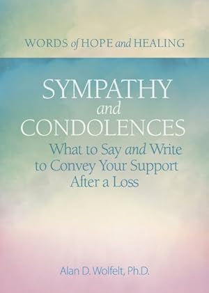 Immagine del venditore per Sympathy and Condolences : What to Say and Write to Convey Your Support After a Loss venduto da GreatBookPrices
