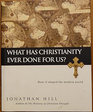 What Has Christianity Ever Done for Us?: How it Shaped the Modern World