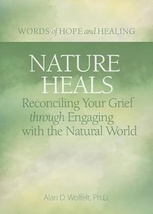 Immagine del venditore per Nature Heals : Reconciling Your Grief Through Engaging With the Natural World venduto da GreatBookPrices