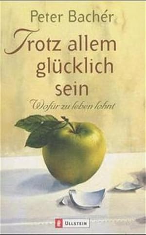 Trotz allem glücklich sein: Wofür zu leben lohnt