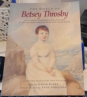 The World Of Betsey Throsby : Discovering Australia's Colonial Past In The Southern Highlands Of ...