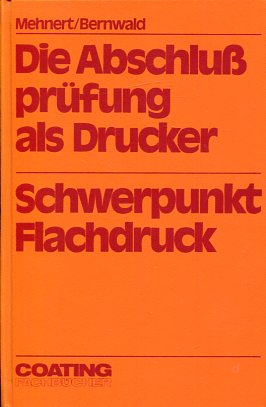 Die Abschlußprüfung als Drucker. Schwerpunkt Flachdruck. Praktische Arbeiten, Technologie in Frag...