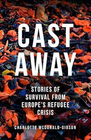 Seller image for Cast Away: Stories of Survival from Europe's Refugee Crisis for sale by WeBuyBooks