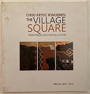 Chuu Krydz Ikwuemesi : The village square : paintings and installation, Abuja, May 2015