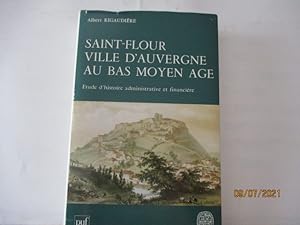Saint-Flour, ville d'Auvergne au bas Moyen-age - Etude d'histoire administrative et financière de...