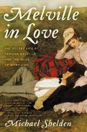 Imagen del vendedor de Melville in Love: The Secret Life of Herman Melville and the Muse of Moby-Dick a la venta por LEFT COAST BOOKS