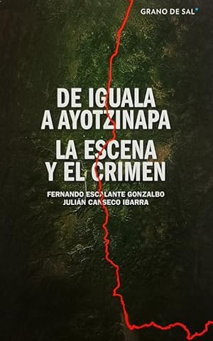 Bild des Verkufers fr De Iguala a Ayotzinapa La escena del crimen zum Verkauf von LIBRERIA LEA+
