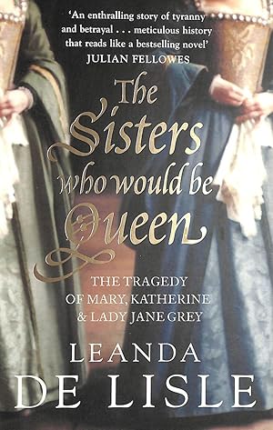 Seller image for The Sisters Who Would Be Queen: The tragedy of Mary, Katherine and Lady Jane Grey for sale by M Godding Books Ltd