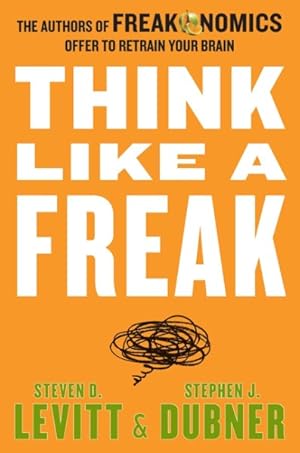 Seller image for Think Like a Freak : The Authors of Freakonomics Offer to Retrain Your Brain for sale by GreatBookPricesUK