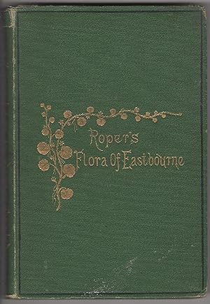 Flora of Eastbourne: Being an Introduction to the Flowering Plants, Ferns, etc. of the Cuckmere D...