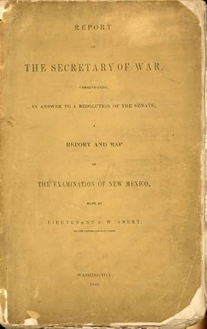 Seller image for REPORT OF THE SECRETARY OF WAR, COMMUNICATING, IN ANSWER TO A RESOLUTION OF THE SENATE, A REPORT AND MAP OF THE EXAMINATION OF NEW MEXICO, MADE BY LIEUTENANT J. W. ABERT, OF THE TOPOGRAPHICAL CORPS for sale by BUCKINGHAM BOOKS, ABAA, ILAB, IOBA