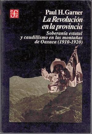 Imagen del vendedor de LA REVOLUCION EN LA PROVINCIA. SOBERANIA ESTATAL Y CAUDILLISMO EN LAS MONTAAS DE OAXACA (1910-1920). a la venta por Librera Javier Fernndez