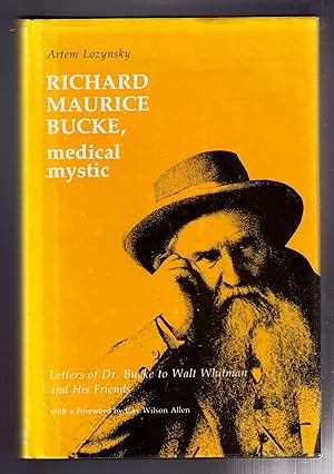 Bild des Verkufers fr Richard Maurice Bucke, Medical Mystic: Letters of Dr.Bucke to Walt Whitman and His Friends zum Verkauf von CARDINAL BOOKS  ~~  ABAC/ILAB