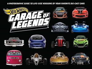 Hot Wheels: Garage of Legends: A Photographic Guide to Life-Size Versions of Your Favorite Die-Ca...