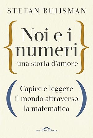 Seller image for Noi e i numeri, una storia d'amore. Capire e leggere il mondo attraverso la matematica for sale by Libro Co. Italia Srl