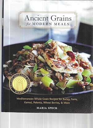 ANCIENT GRAINS FOR MODERN MEALS: Mediterranean Whole Grain Recipes For Barley, Farro, Kamut, Pole...