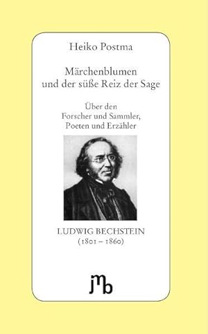 Bild des Verkufers fr Mrchenblumen und der se Reiz der Sage : ber den Forscher und Sammler, Poeten und Erzhler Ludwig Bechstein (1801 - 1860) / Heiko Postma zum Verkauf von Bcher bei den 7 Bergen