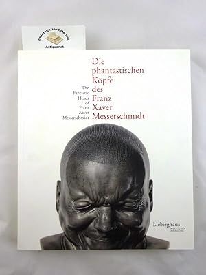 Die phantastischen Köpfe des Franz Xaver Messerschmidt : Katalog zur Ausstellung im Liebieghaus, ...
