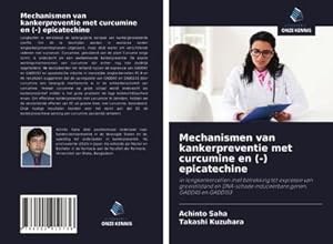 Seller image for Mechanismen van kankerpreventie met curcumine en (-) epicatechine : in longkankercellen met betrekking tot expressie van groeistilstand en DNA-schade induceerbare genen, GADD45 en GADD153 for sale by AHA-BUCH GmbH