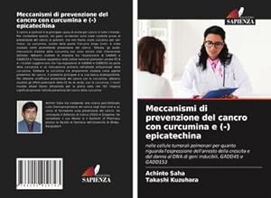 Seller image for Meccanismi di prevenzione del cancro con curcumina e (-) epicatechina : nelle cellule tumorali polmonari per quanto riguarda l'espressione dell'arresto della crescita e del danno al DNA di geni inducibili, GADD45 e GADD153 for sale by AHA-BUCH GmbH