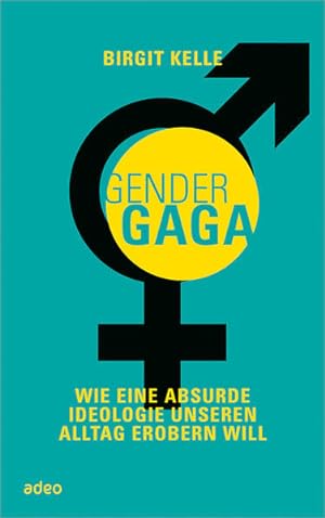 GenderGaga Wie eine absurde Ideologie unseren Alltag erobern will