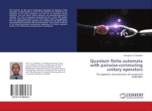 Imagen del vendedor de Quantum finite automata with pairwise-commuting unitary operators : The algebraic characteristics of recognized languages a la venta por AHA-BUCH GmbH